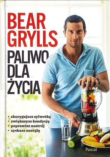 Paliwo dla życia. Oprawa twarda, Bear Grylls