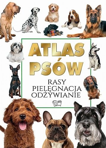 Atlas psów. Rasy, pielęgnacja, odżywianie, Joanna Werner