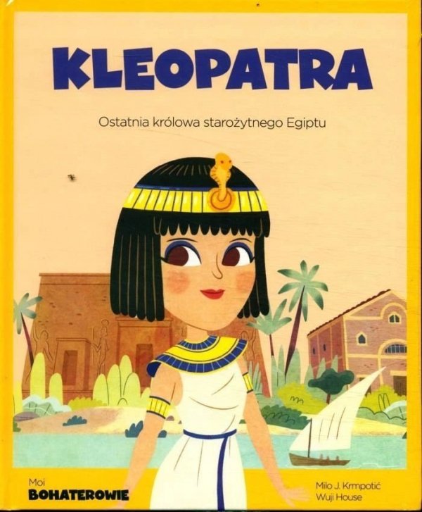 Kleopatra. Ostatnia królowa starożytnego Egiptu. Moi bohaterowie