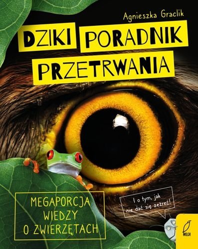 Dziki poradnik przetrwania. Megaporcja wiedzy o zwierzętach, Agnieszka Graclik