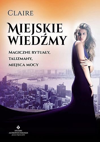 Miejskie wiedźmy. Magiczne rytuały, talizmany, miejsca mocy, Claire