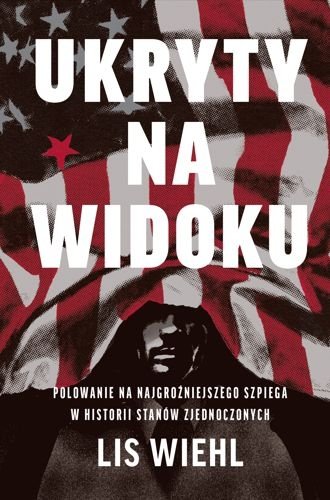Ukryty na widoku. Polowanie na najgroźniejszego szpiega w historii Stanów Zjednoczonych, Lis Wiehl