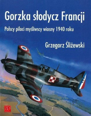 Gorzka słodycz Francji. Polscy piloci myśliwscy 1940 roku, Grzegorz Śliżewski