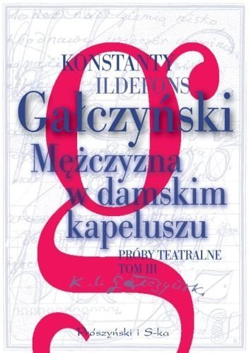 Mężczyzna w damskim kapeluszu. Próby teatralne, Konstanty Ildefons Gałczyński