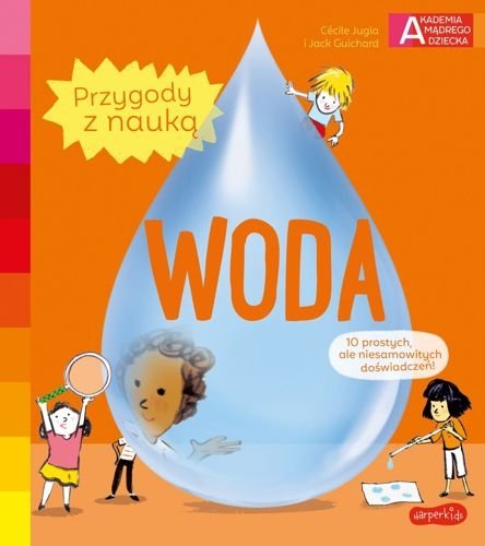 Woda. Przygody z nauką. Akademia mądrego dziecka, Cécile Jugla, Jack Guichard
