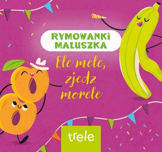 Ele mele, zjedz morele. Rymowanki maluszka. Trele