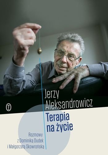 Terapia na życie. Rozmowy z Dominiką Dudek i Małgorzatą Skowrońską, Jerzy Aleksandrowicz, Dominika Dudek, Małgorzata Skowrońska