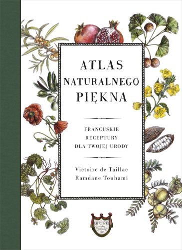 Atlas naturalnego piękna. Francuskie receptury dla twojej urody, Victoire Taillac, Ramdane Touhami