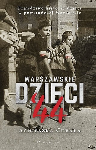 Warszawskie dzieci '44. Prawdziwe historie dzieci w powstańczej Warszawie, Agnieszka Cubała