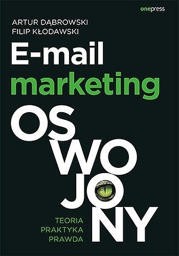 E-mail marketing oswojony. Teoria, praktyka, prawda, Artur Dąbrowski, Filip Kłodawski