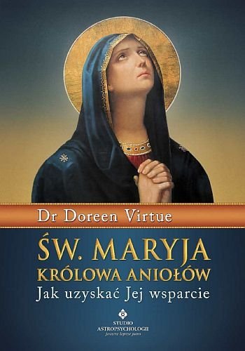 Św. Maryja Królowa Aniołów. Jak uzyskać Jej wsparcie, Doreen Virtue