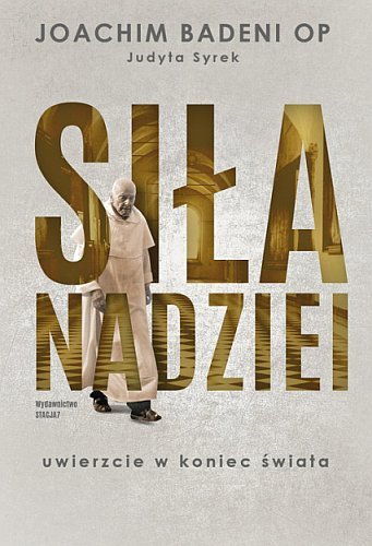 Siła nadziei. Uwierzcie w koniec świata, Joachim Badeni OP, Judyta Syrek, Stacja7