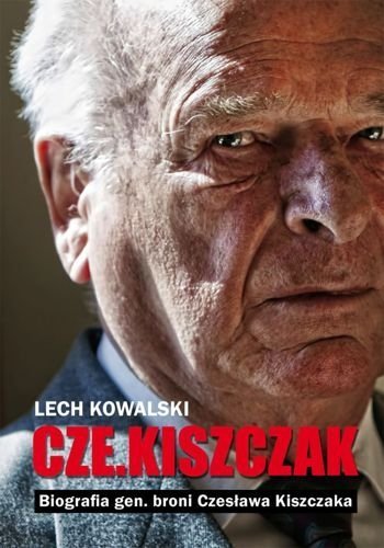 Czekiszczak. Biografia gen. broni Czesława Kiszczaka, Lech Kowalski