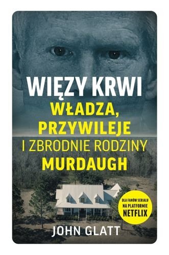 Więzy krwi. Władza, przywileje i zbrodnie rodziny Murdaugh, John Glatt