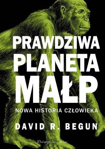 Prawdziwa planeta małp. Nowa historia człowieka, David R. Begun