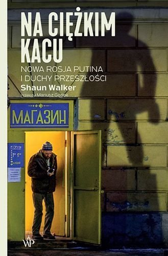 Na ciężkim kacu. Nowa Rosja Putina i duchy przeszłości, Shaun Walker