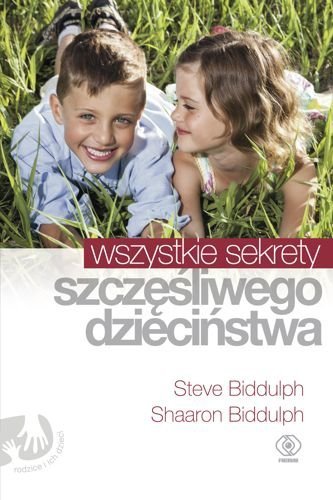 Wszystkie sekrety szczęśliwego dzieciństwa, Shaaron Biddulph, Steve Biddulph