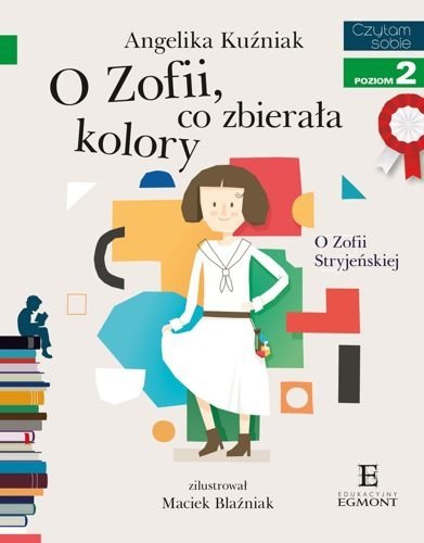 O Zofii, co zbierała kolory. O Zofii Stryjeńskiej. Czytam sobie. Poziom 2, Angelika Kuźniak