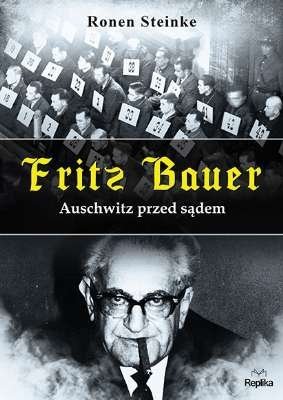 Fritz Bauer. Auschwitz przed sądem, Ronen Steinke
