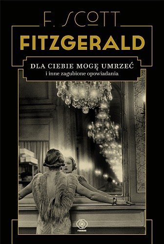 Dla ciebie mogę umrzeć i inne zagubione opowiadania, Francis Scott Fitzgerald