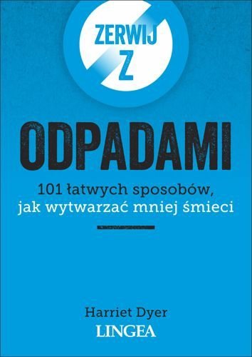 Zerwij z odpadami. 101 łatwych sposobów, jak wytwarzać mniej śmieci, Harriet Dyer