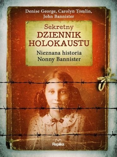 Sekretny dziennik Holokaustu. Nieznana historia Nonny Bannister, Denise George, Carolyn Tomlin, John Bannister
