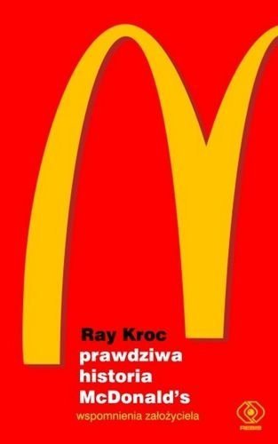 Prawdziwa historia McDonald’s. Wspomnienia założyciela, Ray Kroc