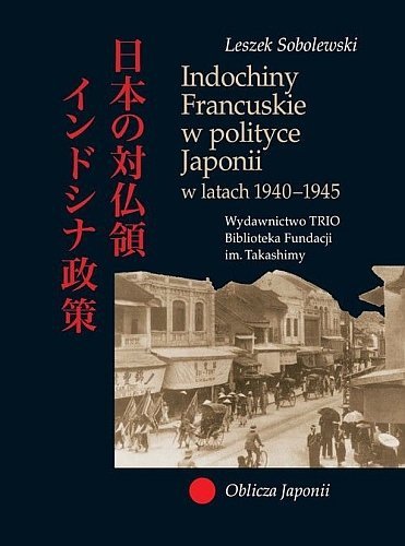 Indochiny Francuskie w polityce Japonii w latach 1940-1945, Leszek Sobolewski