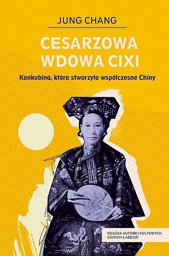 Cesarzowa wdowa Cixi. Konkubina, która stworzyła współczesne Chiny, Jung Chang