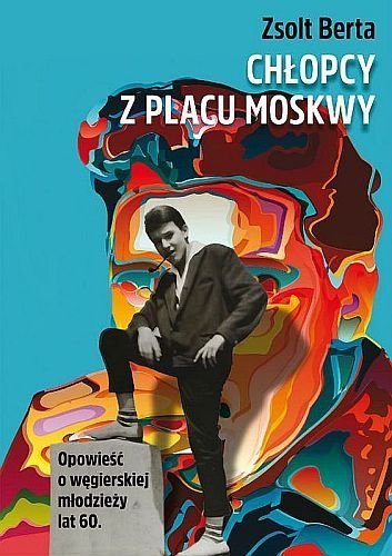 Chłopcy z Placu Moskwy. Opowieść o węgierskiej młodzieży lat 60., Zsolt Berta