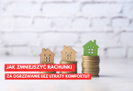 Jak zmniejszyć rachunki za ogrzewanie bez utraty komfortu?