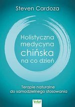 Holistyczna medycyna chińska na co dzień. Terapie naturalne do samodzielnego stosowania