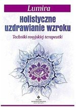Holistyczne uzdrawianie wzroku. Techniki rosyjskiej terapeutki