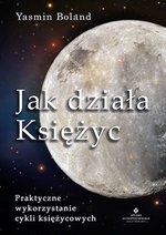 Jak działa Księżyc. Praktyczne wykorzystanie cykli księżycowych