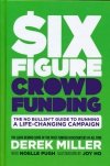 SIX FIGURE CROWDFUNDING THE NO BULLSH*T GUIDE TO RUNNING A LIFE-CHANGING CAMPAIGN HC [9781684152117]