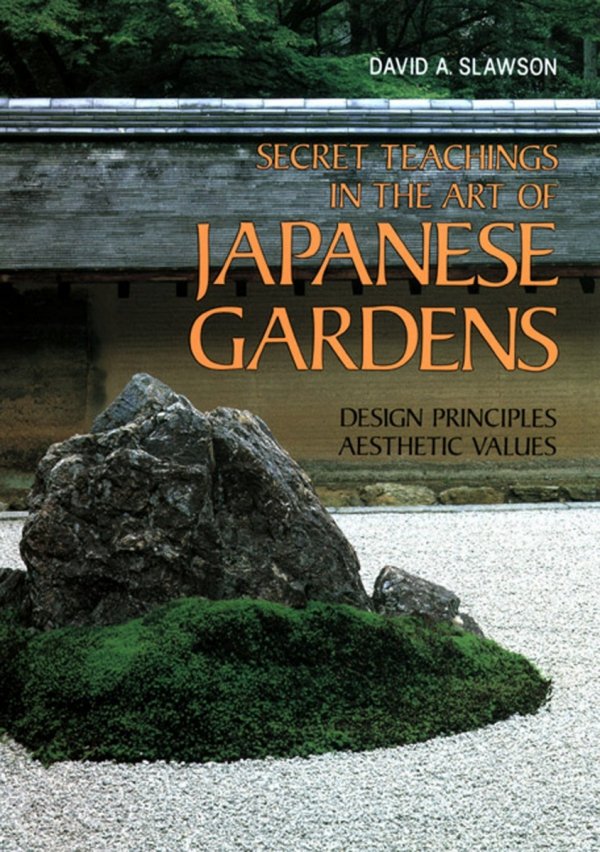 SECRET TEACHINGS IN THE ART OF JAPANESE GARDENS DESIGN PRINCIPLES AESTHETIC VALUES TP [9781568364940]