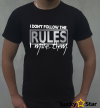 Koszulka Męska I don't follow the RULES I make them.
