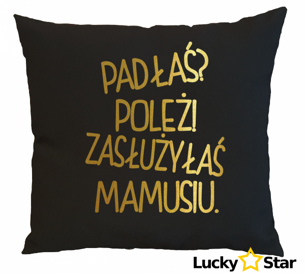 Poduszka Padłaś? Poleż zasłużyłaś mamusiu
