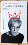 Janina Paradowska • A chciałam być aktorką... - okładka