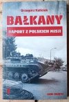 Grzegorz Kaliciak • Bałkany. Raport z polskich misji - okładka