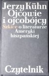 Jerzy Kuhn • Ojcowie i ojcobójcy. Szkice o literaturze Ameryki hiszpańskiej