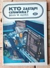 Brian W. Aldiss Kto zastąpi człowieka? - okładka
