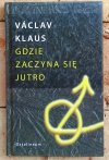 Vaclav Klaus • Gdzie zaczyna się jutro - okładka