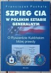Franciszek Puchała • Szpieg CIA w polskim Sztabie Generalnym. O Ryszardzie Kuklińskim bliżej prawdy - okladka