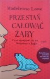 Madeleine Lowe • Przestań całować żaby