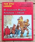 Tak żyli ludzie • W czasach Majów, Azteków i Inków