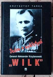 Krzysztof Tarka • Jeden z wyklętych. Generał Aleksander Krzyżanowski „Wilk”. Komendant Okręgu Wileńskiego ZWZ-AK