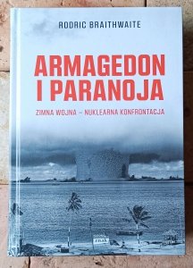 Rodric Braithwaite • Armagedon i Paranoja. Zimna wojna - nuklearna konfrontacja