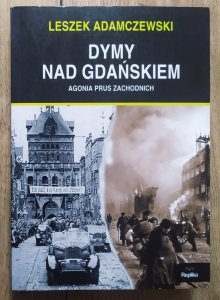 Leszek Adamczewski • Dymy nad Gdańskiem. Agonia Prus Zachodnich
