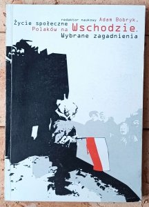 red. Adam Bobryk • Życie społeczne Polaków na Wschodzie. Wybrane zagadnienia